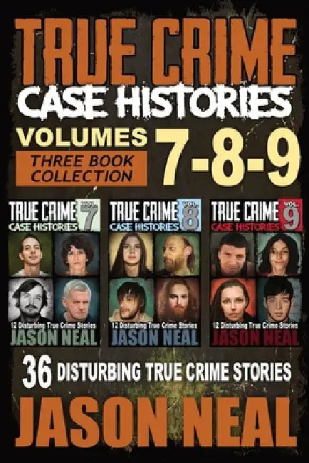 True Crime Case Histories - (Books 7, 8, & 9): 36 Disturbing True Crime Stories (3 Book True Crime Collection) by Jason Neal