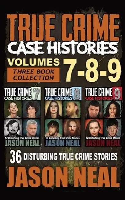 True Crime Case Histories - (Books 7, 8, & 9): 36 Disturbing True Crime Stories (3 Book True Crime Collection) by Neal, Jason