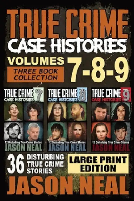 True Crime Case Histories - (Books 7, 8, & 9): 36 Disturbing True Crime Stories (3 Book True Crime Collection) LARGE PRINT EDITION by Jason Neal