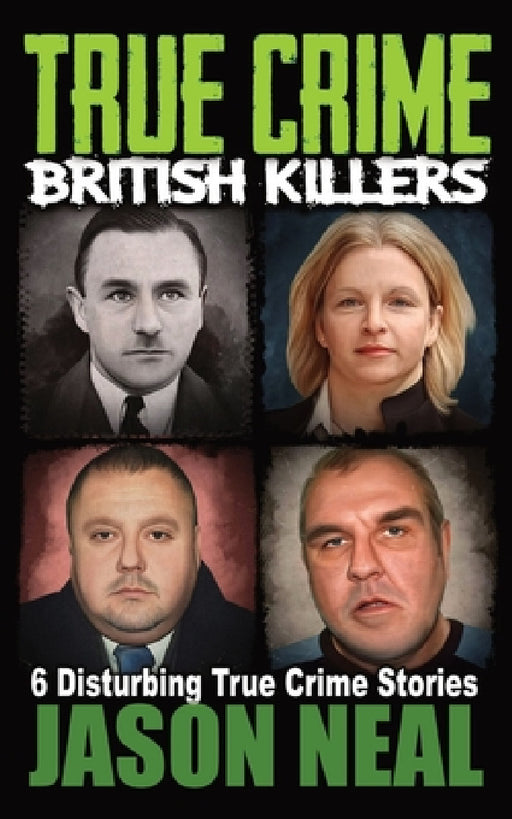 True Crime British Killers - A Prequel: Six Disturbing Stories of some of the UK's Most Brutal Killers by Jason Neal