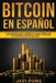 Bitcoin en Español: Guía Completa para Comenzar a ganar dinero con las Criptomonedas, dominar el Trading y entender los conceptos del Bloc by Javi Fons