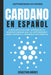 Cardano en Español: La guía definitiva para introducirte al mundo de Cardano ADA, las criptomonedas smart contracts y dominarlo por comple by Sebastian Andres