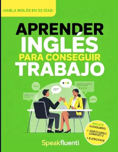 Aprender Inglés Para Conseguir Trabajo: Guía Práctica Para Hispanohablantes: Habla Inglés en Entrevistas, Entiende a Tu Jefe y Consigue Mejor Empleo e by Speak Fluenti