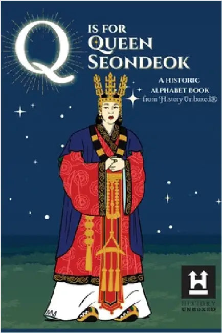 Q is for Queen Seondeok: A Historic Alphabet Book by History Unboxed