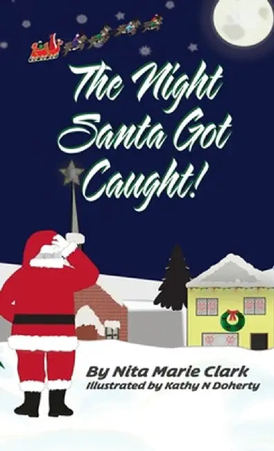 The Night Santa Got Caught! by Nita Marie Clark