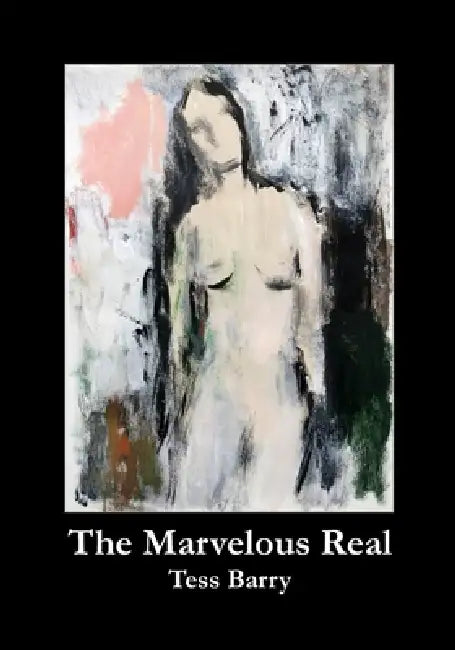 The Marvelous Real by Tess Barry