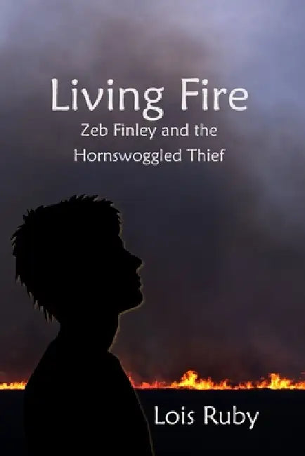 Living Fire: Zeb Finley and the Hornswoggled Thief by Lois Ruby
