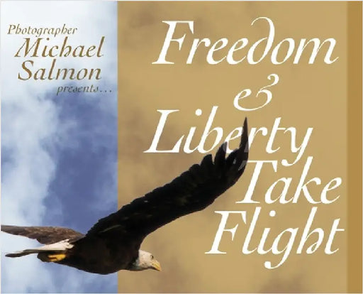 Freedom and Liberty Take Flight: Two Handsome Young Eagles Learn Their Purpose- Encouraging Patriots Across this Great Country by Salmon, Michael
