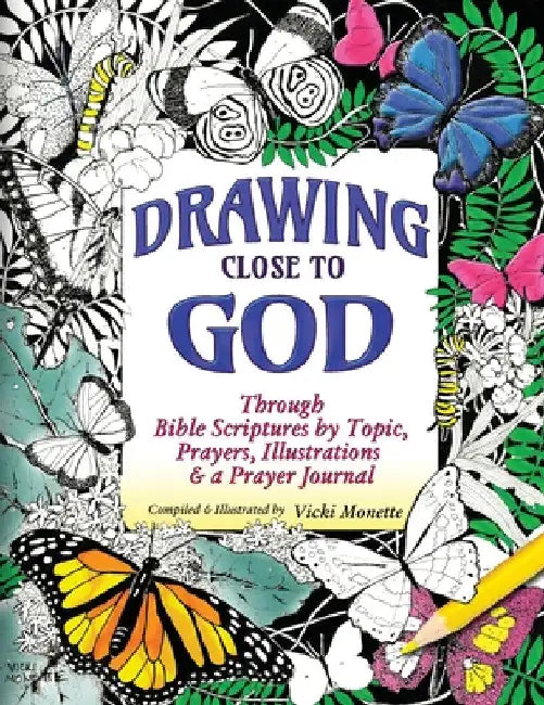 Drawing Close to God; Through Bible Scriptures by Topic, Prayers, Illustrations & a Prayer Journal by Vicki Monette