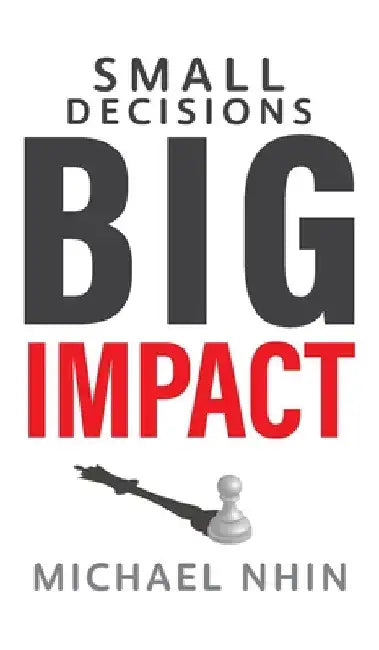 Small Decisions Big Impact: Jumpstart To Financial Freedom by Michael Nhin