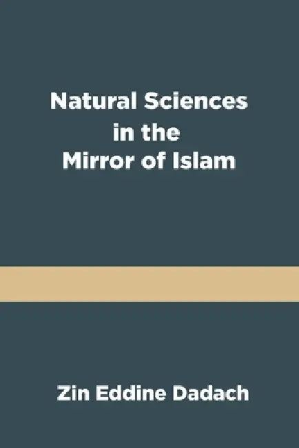Natural Sciences in the Mirror of Islam by Zin Eddine Dadach