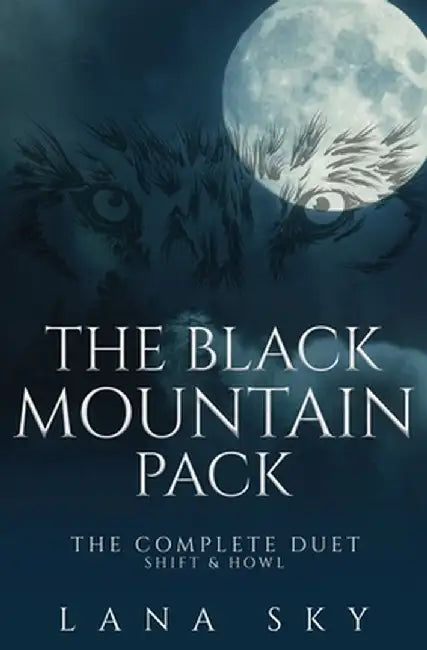 The Black Mountain Pack: The Complete Duet: Shift & Howl (A Dark Paranormal Romance) by Lana Sky