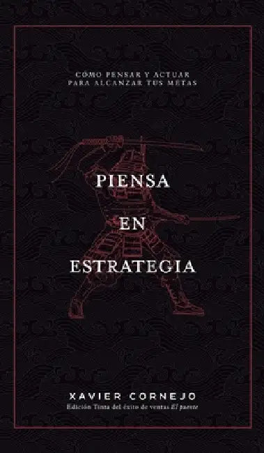 Piensa en Estrategia: Cómo pensar y actuar para alcanzar tus metas by Xavier Cornejo