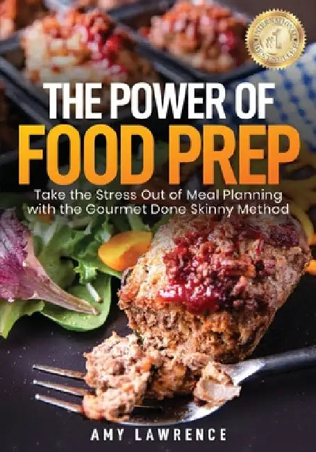 The Power of Food Prep: Take the Stress Out of Meal Planning with the Gourmet Done Skinny Method by Amy Lawrence