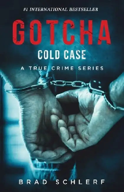 Gotcha Cold Case: True Crime Stories from the Detectives Who Solved It by Brad Schlerf