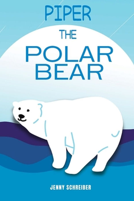 Piper the Polar Bear: (Pre-Reader) by Jenny Schreiber