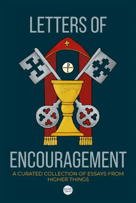 Letters of Encouragement: A Curated Collection of Essays from Higher Things by Higher Things