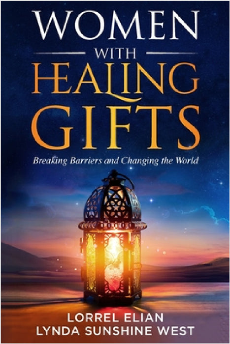 Women with Healing Gifts: Breaking Barriers and Changing the World by Lynda Sunshine West, Lorrel Elian, Nasirra R. Ahamed