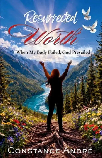 Resurrected Worth: When My Body Failed, God Prevailed by Constance André, Brenda a. Haire