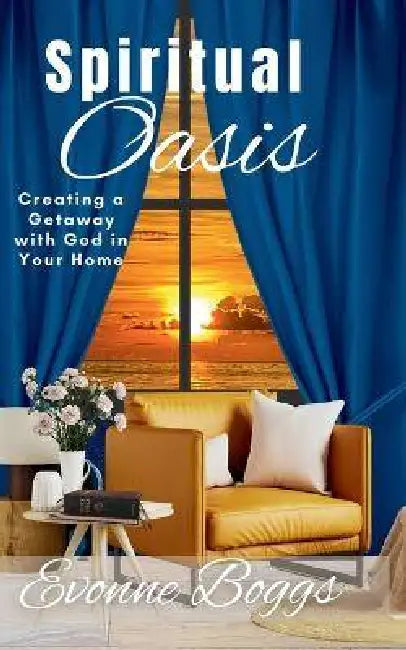 Spiritual Oasis: Creating a Getaway with God in Your Home by Evonne Boggs, Brenda a. Haire