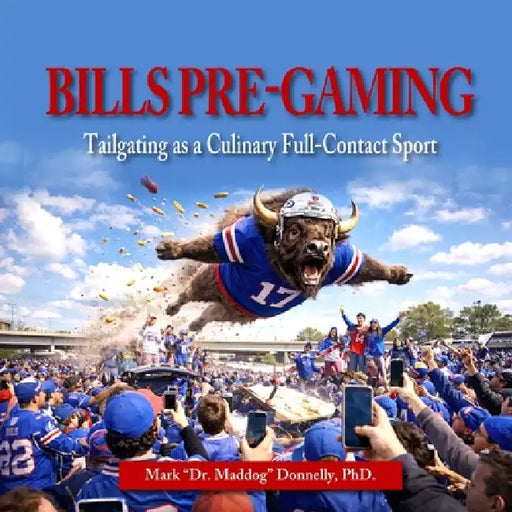 Bills Pre-Gaming: Tailgating as a Culinary Full-Contact Sport by Mark D. Donnelly