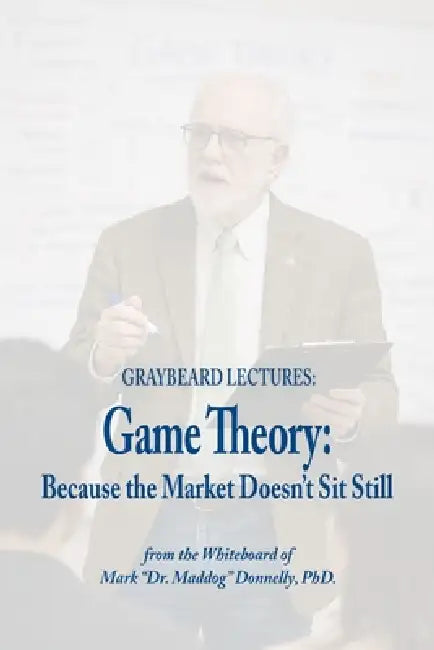 Game Theory: Because the Market Doesn't Sit Still by Mark D. Donnelly