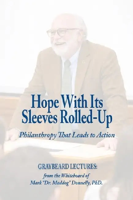 Hope With Its Sleeves Rolled-Up: Philanthropy That Leads to Action by Mark D. Donnelly