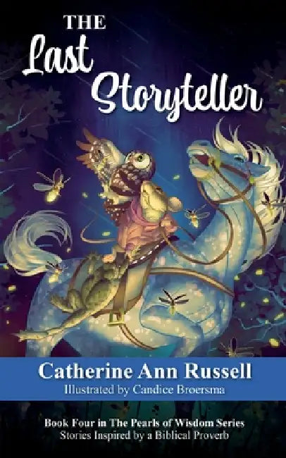 The Last Storyteller: Book Four in The Pearls of Wisdom Series: Stories Inspired by a Biblical Proverb by Catherine Ann Russell, Candice Broersma