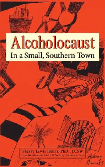 Alcoholocaust: In a Small, Southern Town by Lcsw Sherry Lewis Henry
