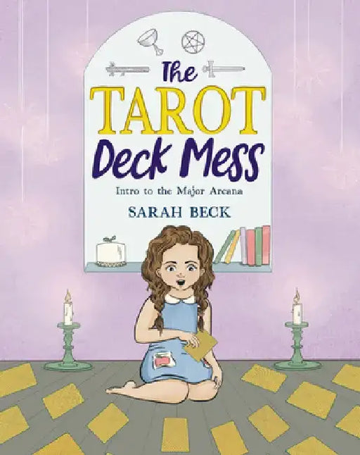 The Tarot Deck Mess: Intro to the Major Arcana by Sarah Beck