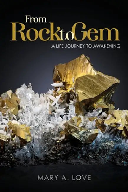 From Rock To Gem: A Life Journey To Awakening by Mary A. Love