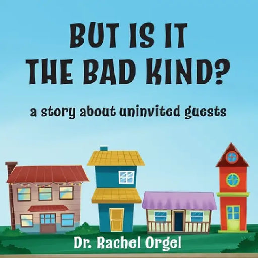 But Is It the Bad Kind?: A Story About Uninvited Guests by Rachel Orgel