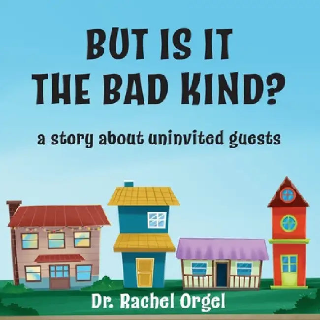 But Is It the Bad Kind?: A Story About Uninvited Guests by Rachel Orgel