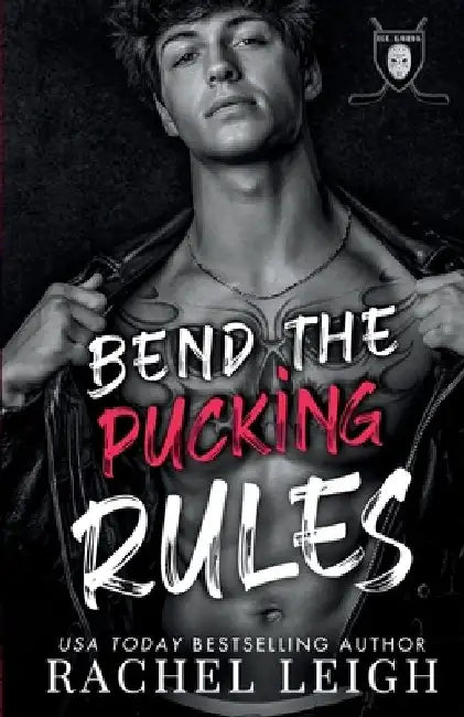Bend The Pucking Rules: A Dark College Hockey Romance by Rachel Leigh