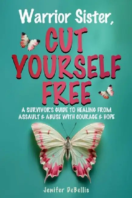 Warrior Sister, Cut Yourself Free by Jenifer Debellis