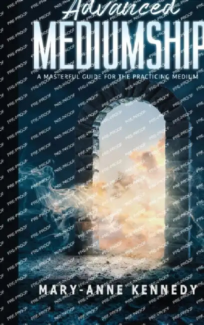 Advanced Mediumship: A Masterful Guide for the Practicing Medium by Mary-Anne Kennedy