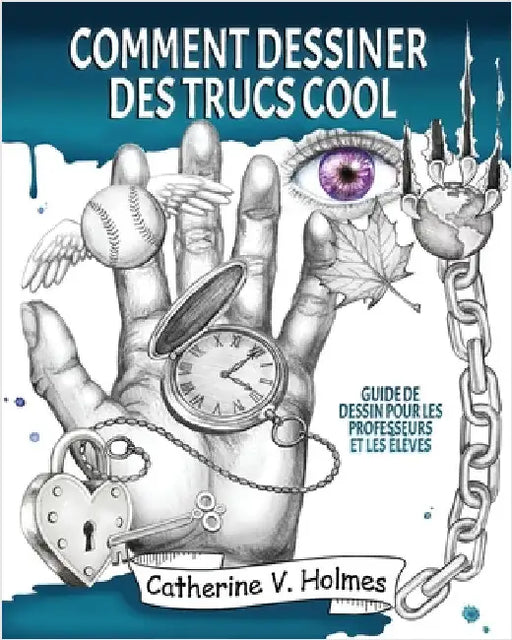 Comment dessiner des trucs sympas: Guide de dessin pour les professeurs et les élèves by Holmes, Catherine V.