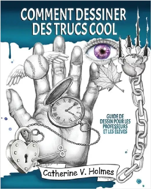 Comment dessiner des trucs sympas: Guide de dessin pour les professeurs et les élèves by Holmes, Catherine V.