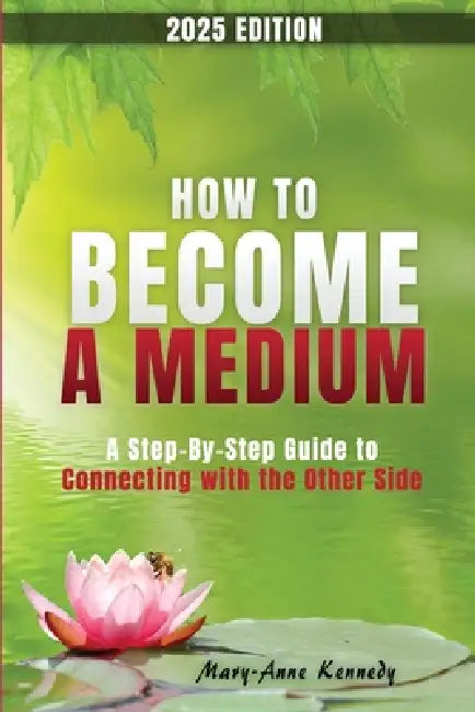 How to Become a Medium: A Step-By-Step Guide to Connecting with the Other Side by Mary Anne Kennedy