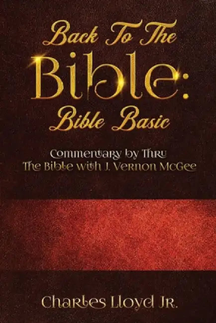 Back To The Bible Bible Basic: Commentary by Thru The Bible with J. Vernon McGee by Charles Lloyd