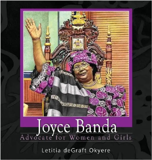 Joyce Banda: Advocate for Women and Girls by Degraft Okyere, Letitia