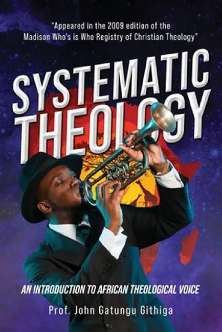 Systematic Theology: An Introduction to African Theological Voice by John Githiga
