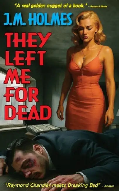 They Left Me For Dead: A crime noir mystery by J. M. Holmes