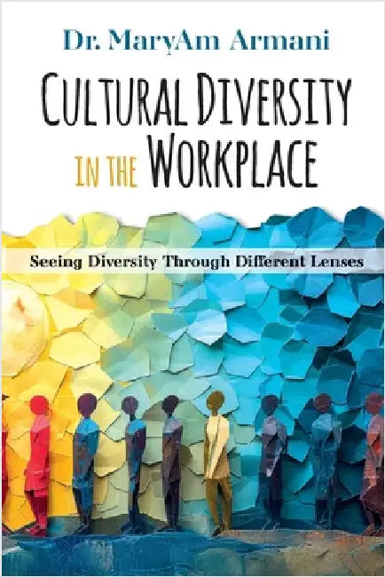 Cultural Diversity In The Workplace: Seeing Diversity Through Different Lenses by Armani, Maryam