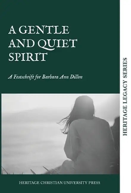 A Quiet and Gentle Spirit: A Festschrift for Barbara Ann Dillon by Heritage Christian University Press