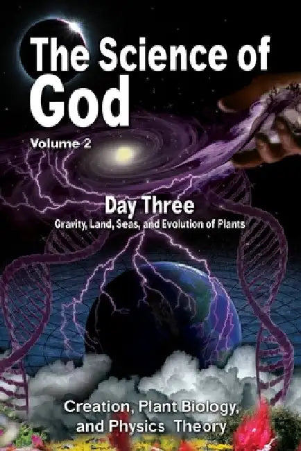 The Science Of God Volume 2: Day Three - Gravity, Land, Seas, and Evolution of Plants by R. Lindemann