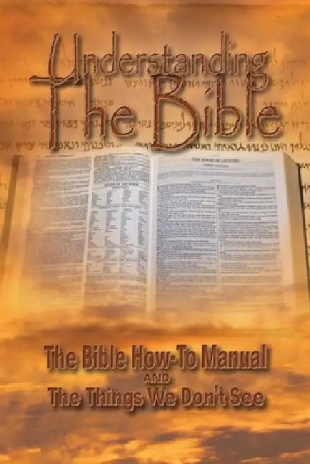 Understanding The Bible: The Bible How-To Manual AND The Things We Don't See by R. Lindemann