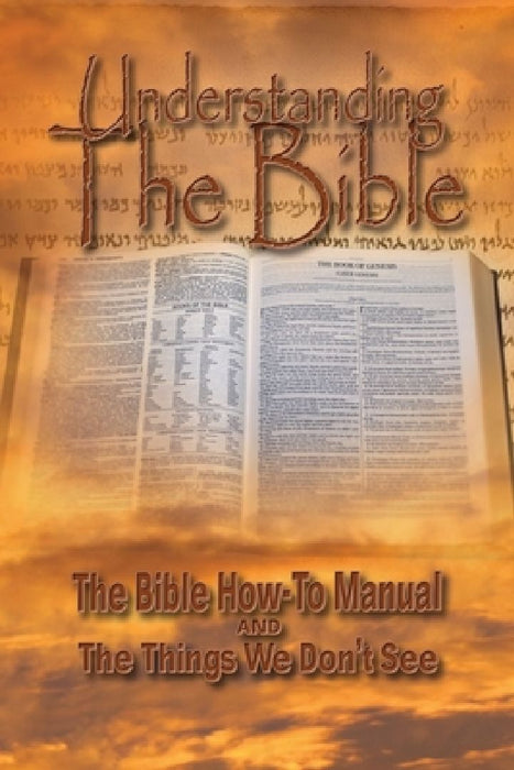 Understanding The Bible: The Bible How-To Manual AND The Things We Don't See by R. Lindemann
