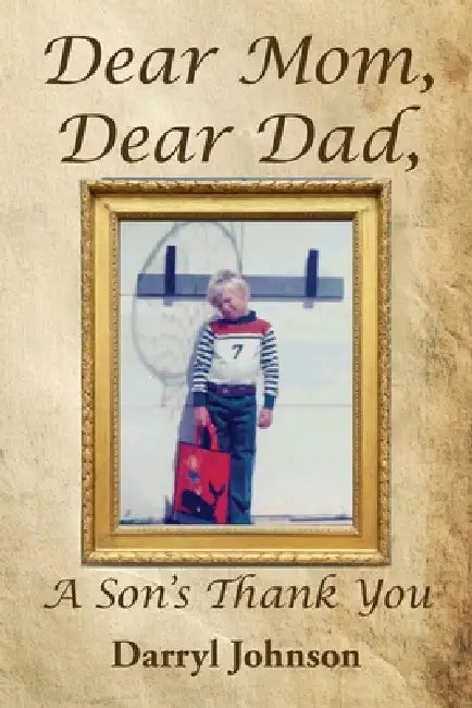 Dear Mom, Dear Dad A Son's Thank You by Darryl Johnson