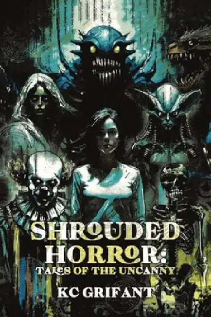 Shrouded Horror: Tales of the Uncanny by Kc Grifant
